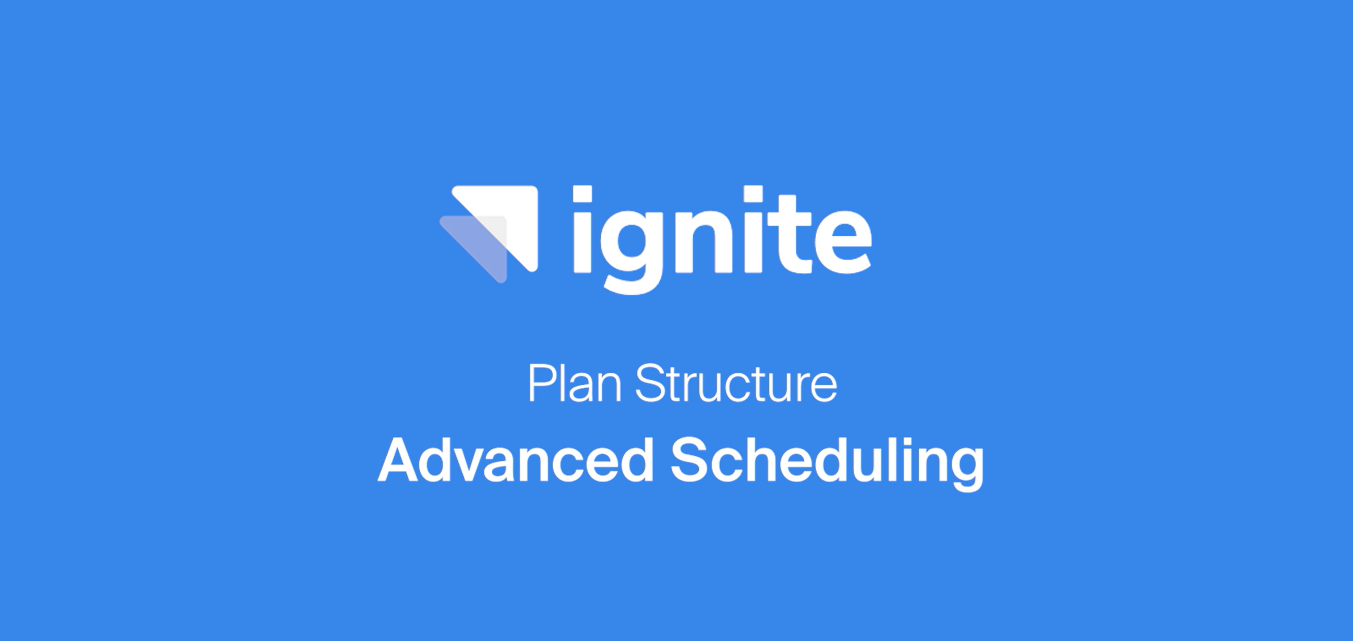 Plan Structure - Advanced Scheduling